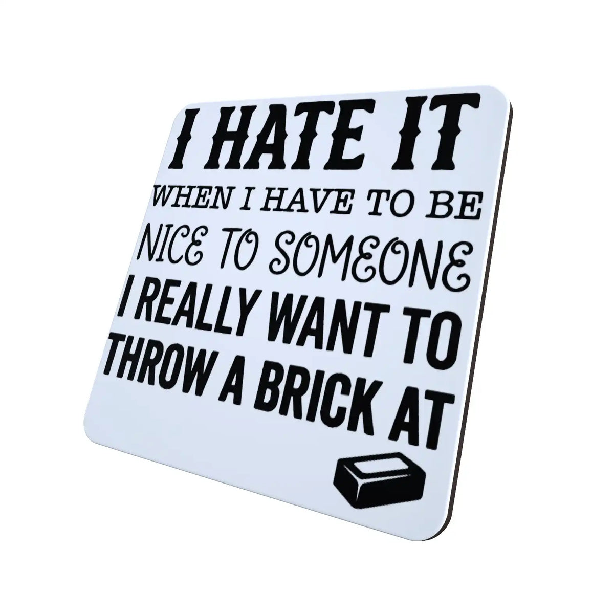 I Hate it When I Have to Be..... Hardboard Coaster I Hate it When I Have to Be..... Hardboard Coaster