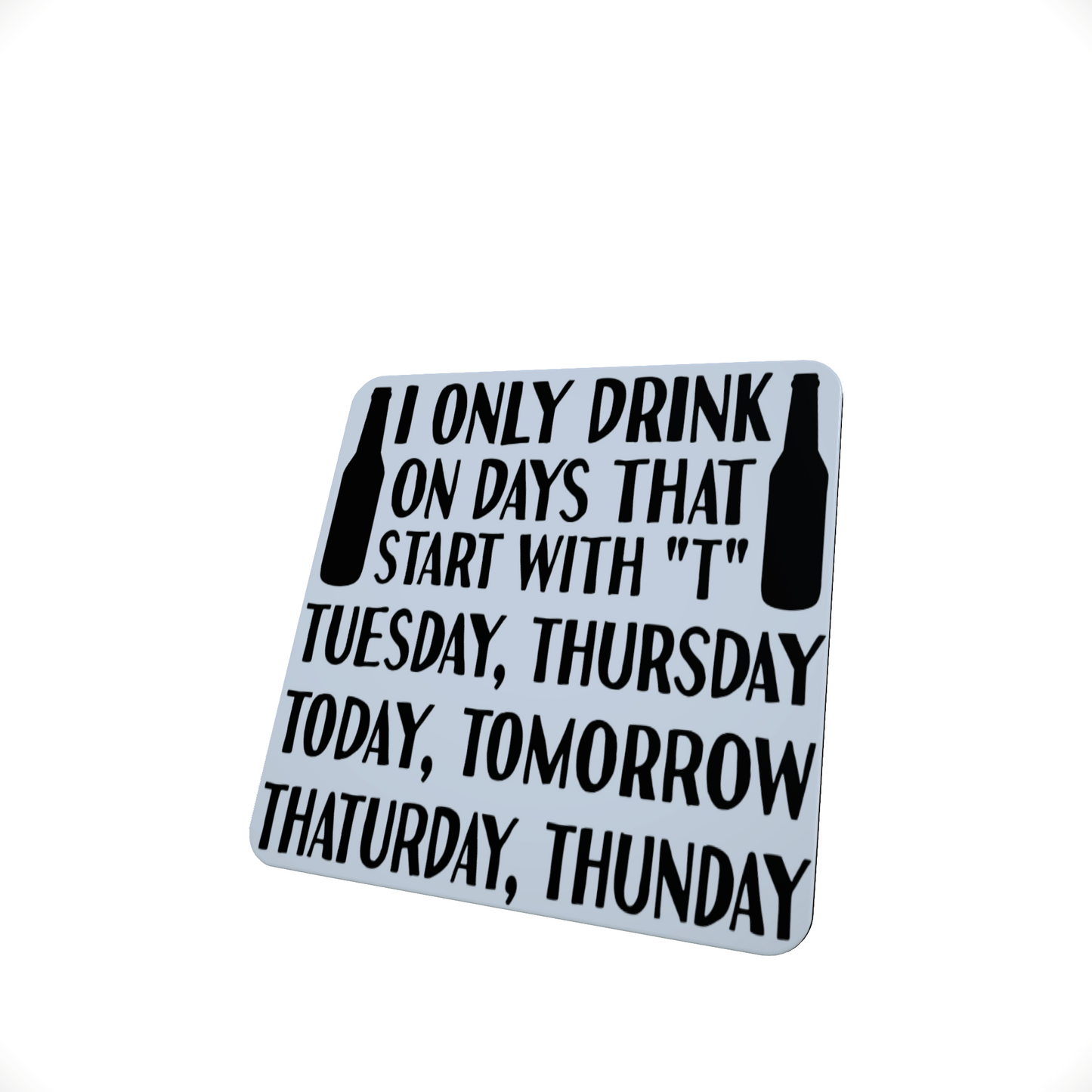 I Only Drink on a Day that Starts.. Coaster