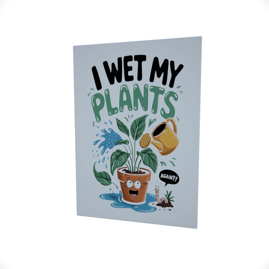 I Wet my Plants.... Glossy Aluminium Print